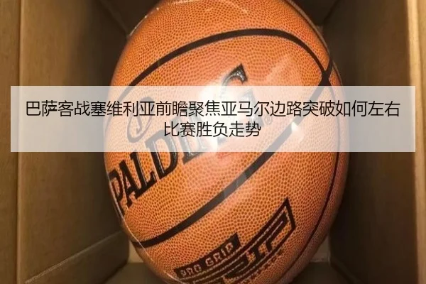 巴萨客战塞维利亚前瞻聚焦亚马尔边路突破如何左右比赛胜负走势 - kaiyun
