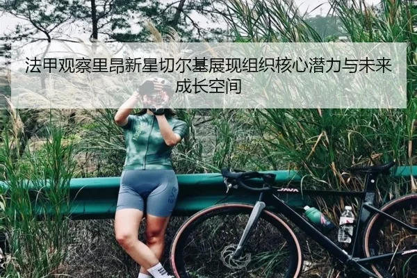 法甲观察里昂新星切尔基展现组织核心潜力与未来成长空间 - kaiyun